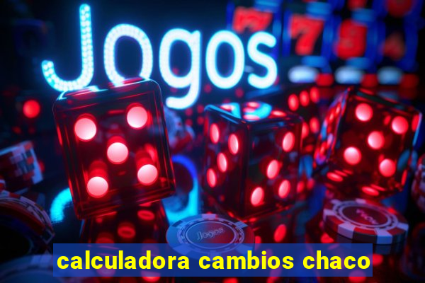 calculadora cambios chaco